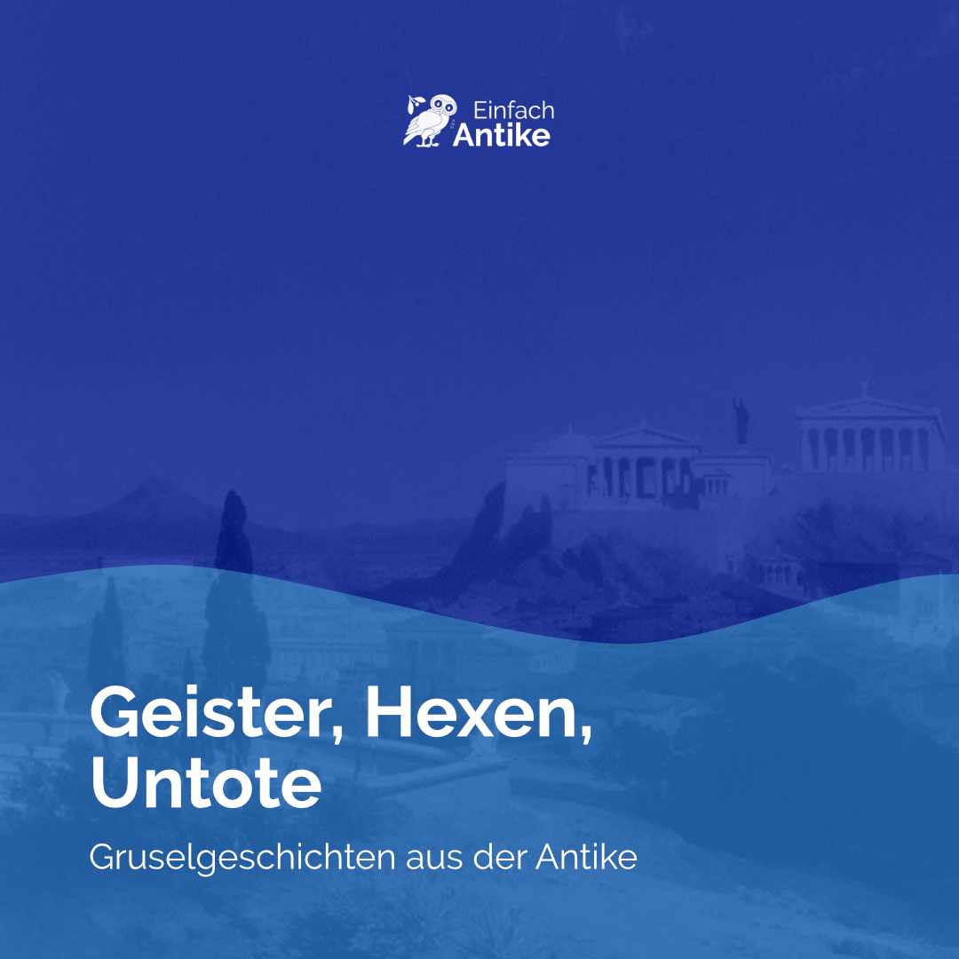 Geister, Hexen, Untote – Gruselgeschichten aus der Antike