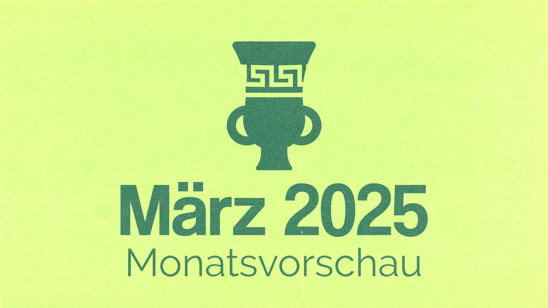 März 2025 – Die Monatsvorschau