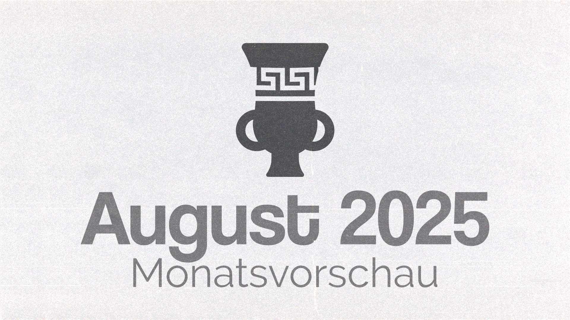 August 2025 – Die Monatsvorschau